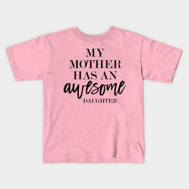 My mother has an awesome daughter Kids T-Shirt by TheBlackCatprints